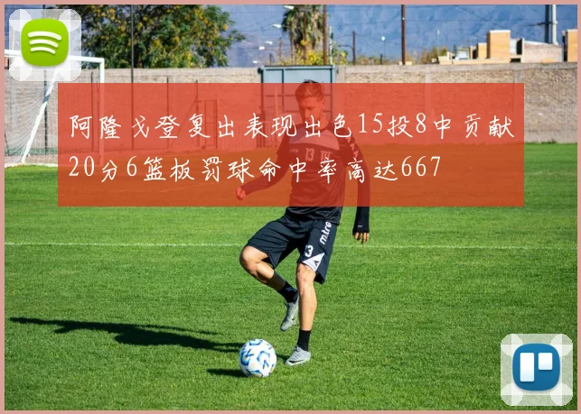 阿隆戈登复出表现出色15投8中贡献20分6篮板罚球命中率高达667