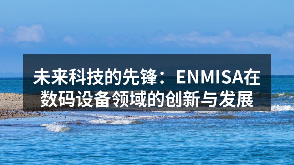 未来科技的先锋：ENMISA在数码设备领域的创新与发展